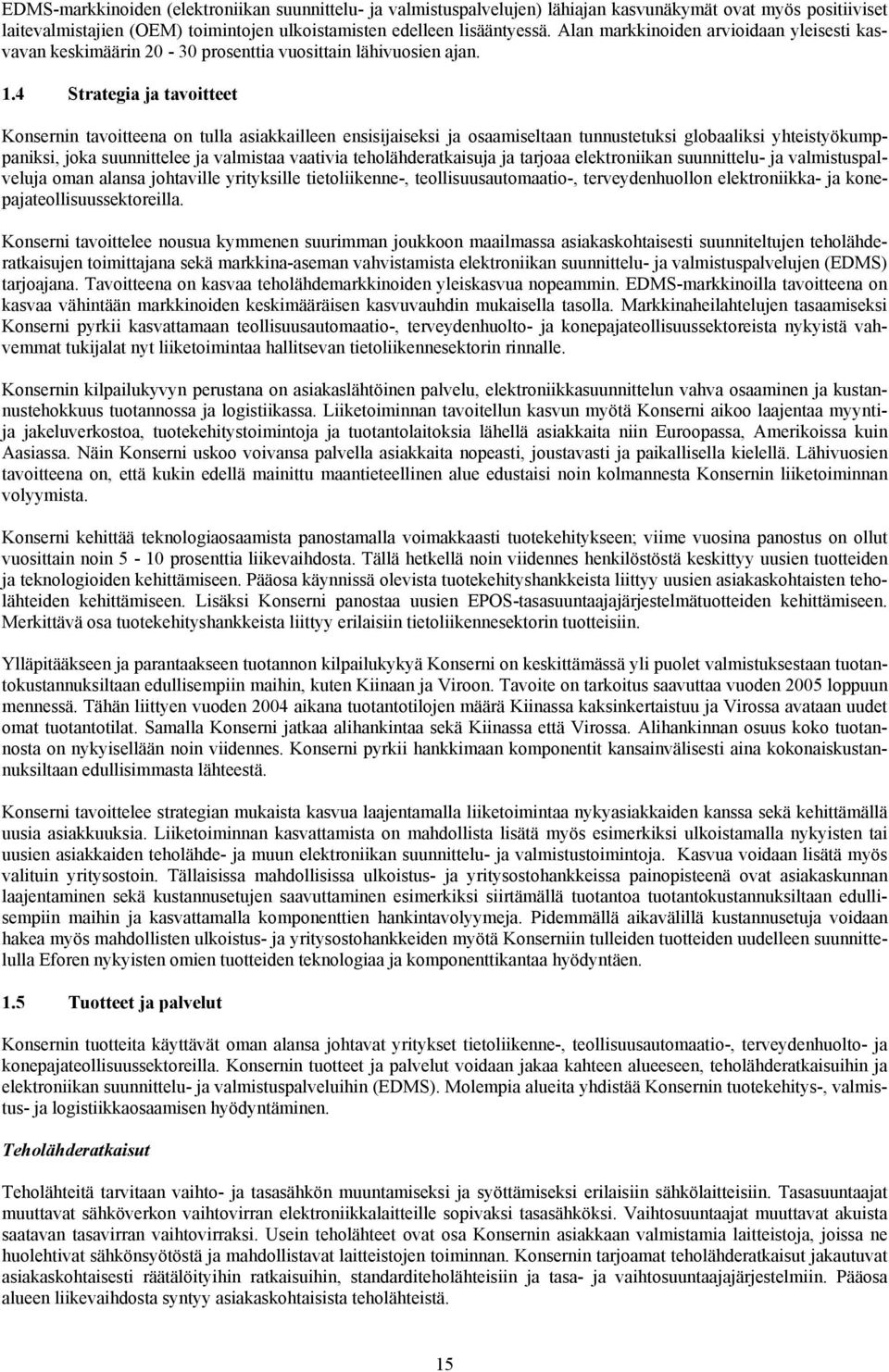 4 Strategia ja tavoitteet Konsernin tavoitteena on tulla asiakkailleen ensisijaiseksi ja osaamiseltaan tunnustetuksi globaaliksi yhteistyökumppaniksi, joka suunnittelee ja valmistaa vaativia