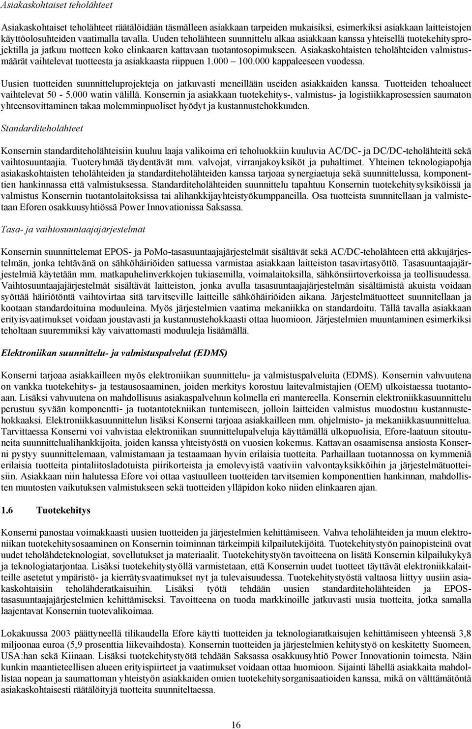 Asiakaskohtaisten teholähteiden valmistusmäärät vaihtelevat tuotteesta ja asiakkaasta riippuen 1.000 100.000 kappaleeseen vuodessa.