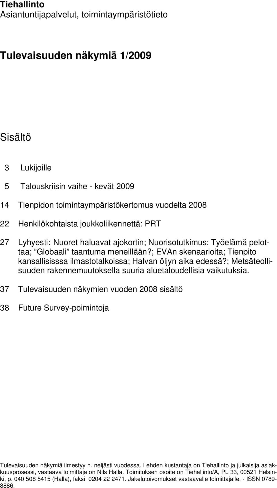 ; EVAn skenaarioita; Tienpito kansallisisssa ilmastotalkoissa; Halvan öljyn aika edessä?; Metsäteollisuuden rakennemuutoksella suuria aluetaloudellisia vaikutuksia.