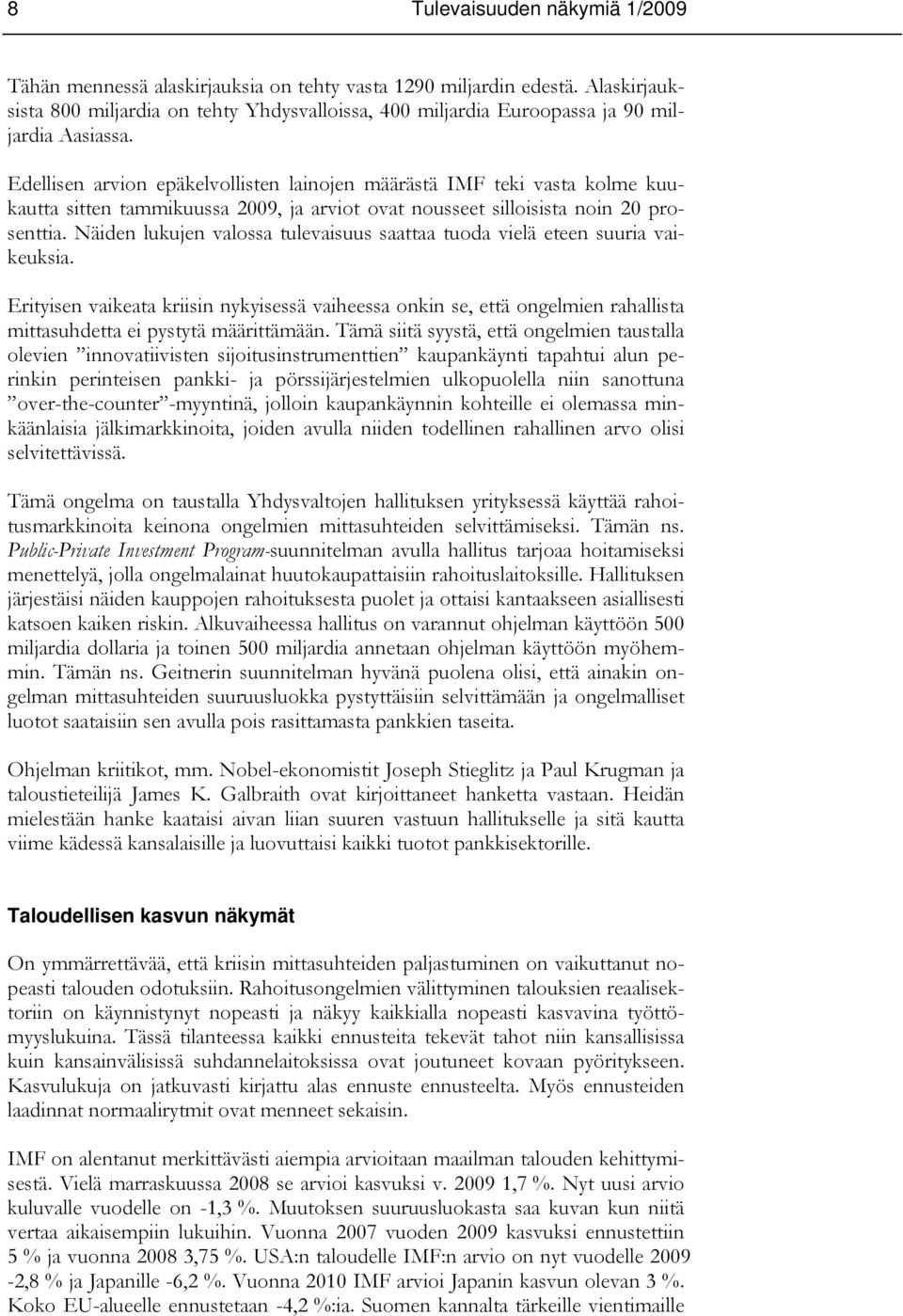 Edellisen arvion epäkelvollisten lainojen määrästä IMF teki vasta kolme kuukautta sitten tammikuussa 2009, ja arviot ovat nousseet silloisista noin 20 pro- Näiden lukujen valossa tulevaisuus saattaa