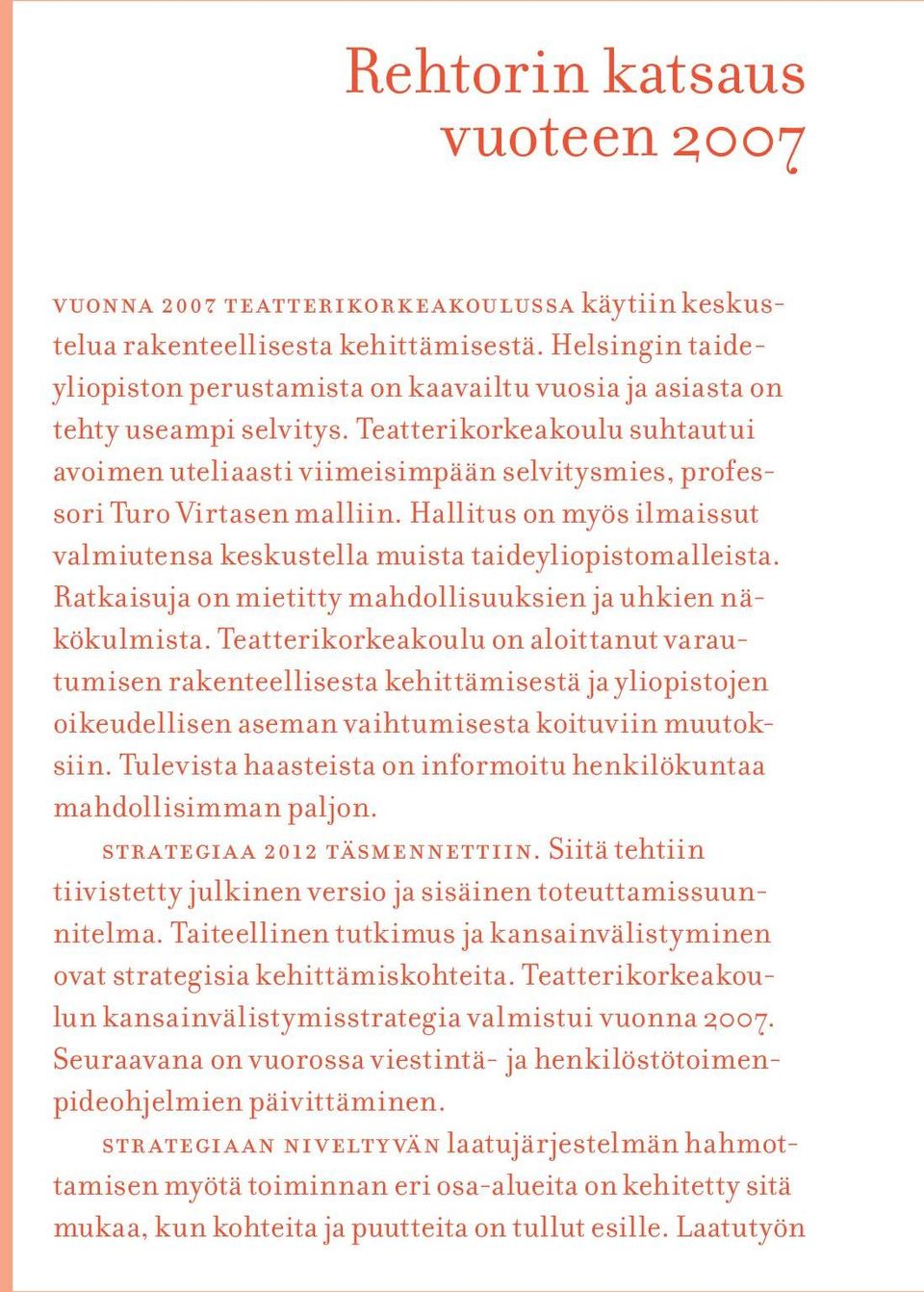 Teatterikorkeakoulu suhtautui avoimen uteliaasti viimeisimpään selvitysmies, professori Turo Virtasen malliin. Hallitus on myös ilmaissut valmiutensa keskustella muista taideyliopistomalleista.