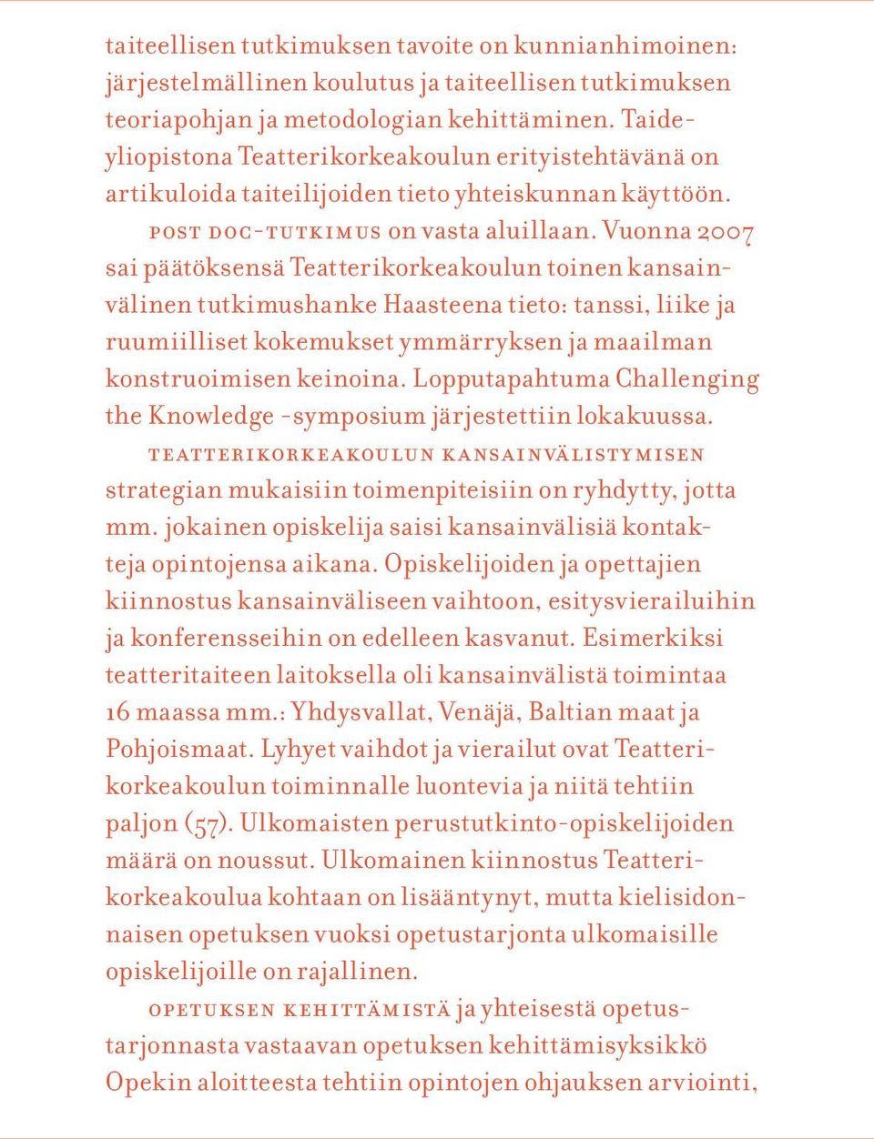 Vuonna 2007 sai päätöksensä Teatterikorkeakoulun toinen kansainvälinen tutkimushanke Haasteena tieto: tanssi, liike ja ruumiilliset kokemukset ymmärryksen ja maailman konstruoimisen keinoina.