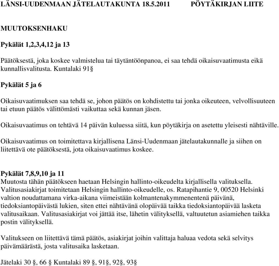 Kuntalaki 91 Pykälät 5 ja 6 Oikaisuvaatimuksen saa tehdä se, johon päätös on kohdistettu tai jonka oikeuteen, velvollisuuteen tai etuun päätös välittömästi vaikuttaa sekä kunnan jäsen.