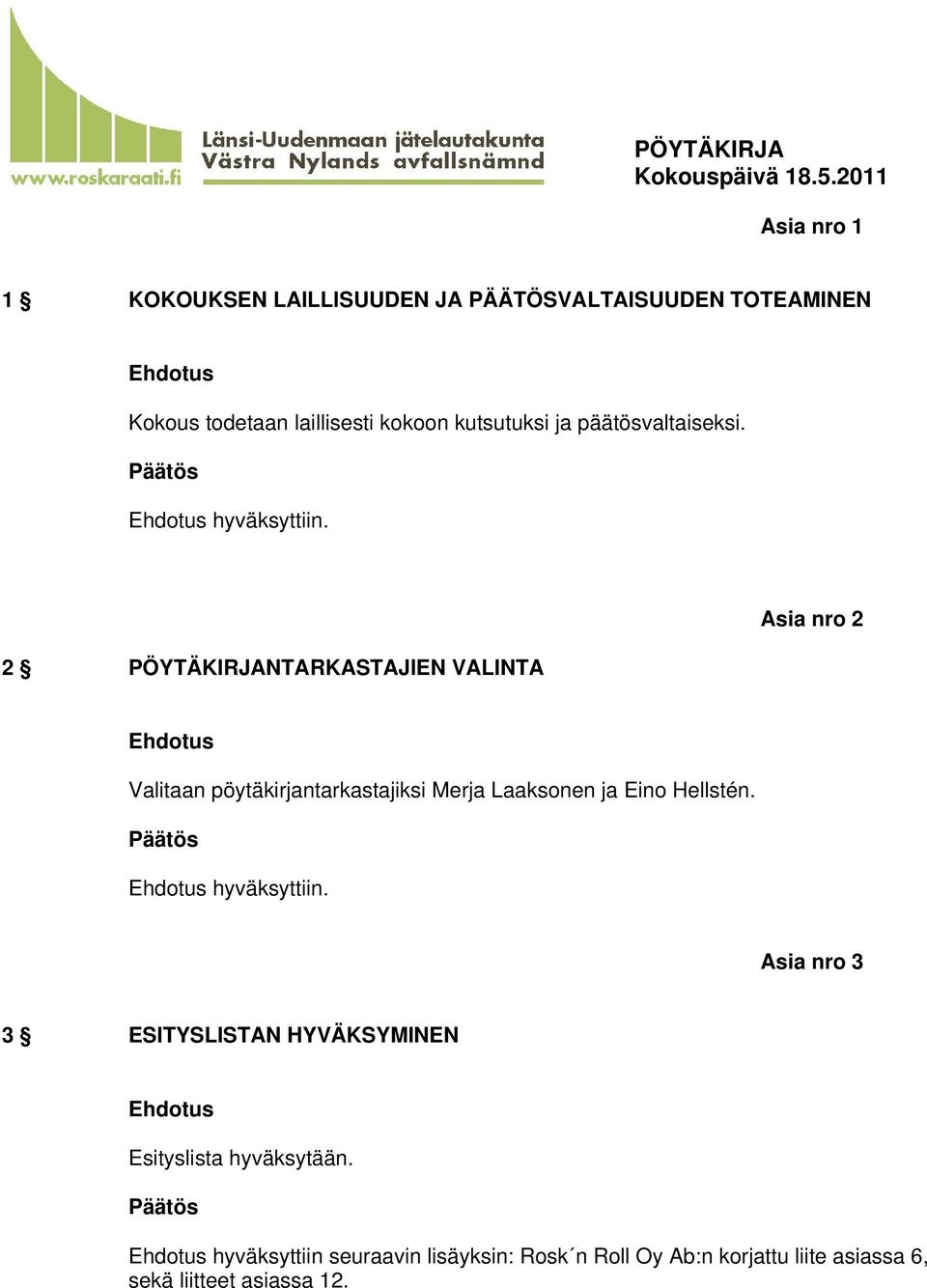 2 PÖYTÄKIRJANTARKASTAJIEN VALINTA Asia nro 2 Valitaan pöytäkirjantarkastajiksi Merja Laaksonen ja Eino Hellstén.