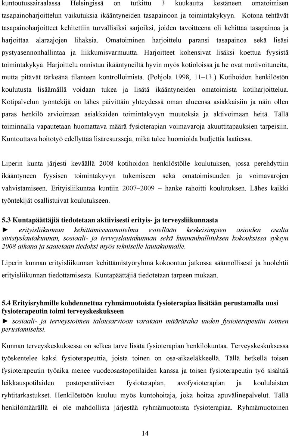 Omatoiminen harjoittelu paransi tasapainoa sekä lisäsi pystyasennonhallintaa ja liikkumisvarmuutta. Harjoitteet kohensivat lisäksi koettua fyysistä toimintakykyä.