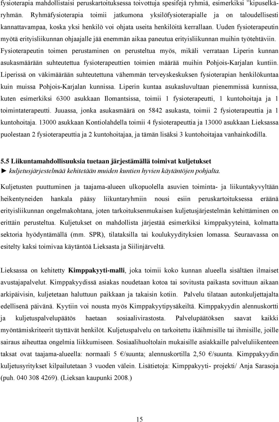 Uuden fysioterapeutin myötä erityisliikunnan ohjaajalle jää enemmän aikaa paneutua erityisliikunnan muihin työtehtäviin.