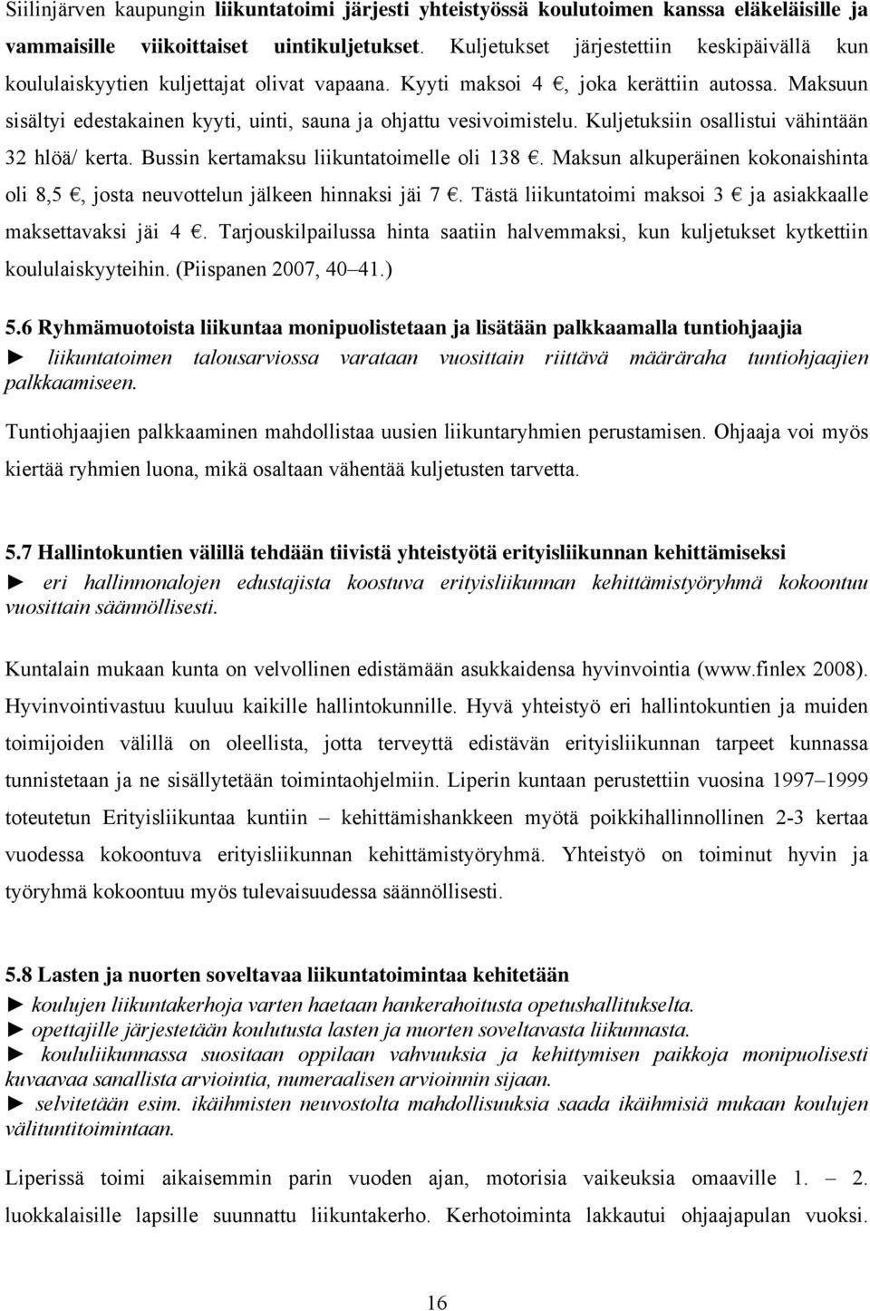 Maksuun sisältyi edestakainen kyyti, uinti, sauna ja ohjattu vesivoimistelu. Kuljetuksiin osallistui vähintään 32 hlöä/ kerta. Bussin kertamaksu liikuntatoimelle oli 138.