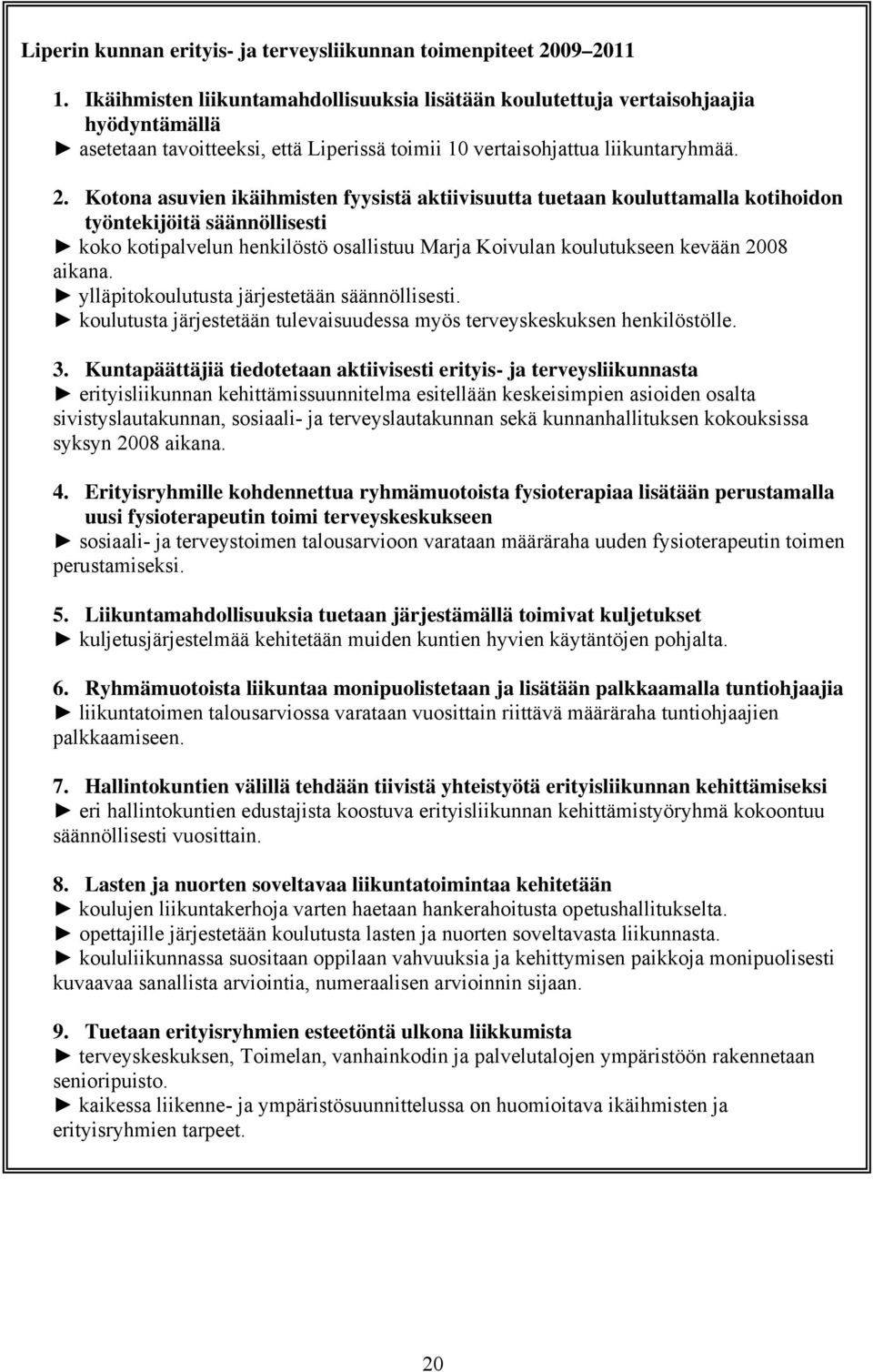 Kotona asuvien ikäihmisten fyysistä aktiivisuutta tuetaan kouluttamalla kotihoidon työntekijöitä säännöllisesti koko kotipalvelun henkilöstö osallistuu Marja Koivulan koulutukseen kevään 2008 aikana.