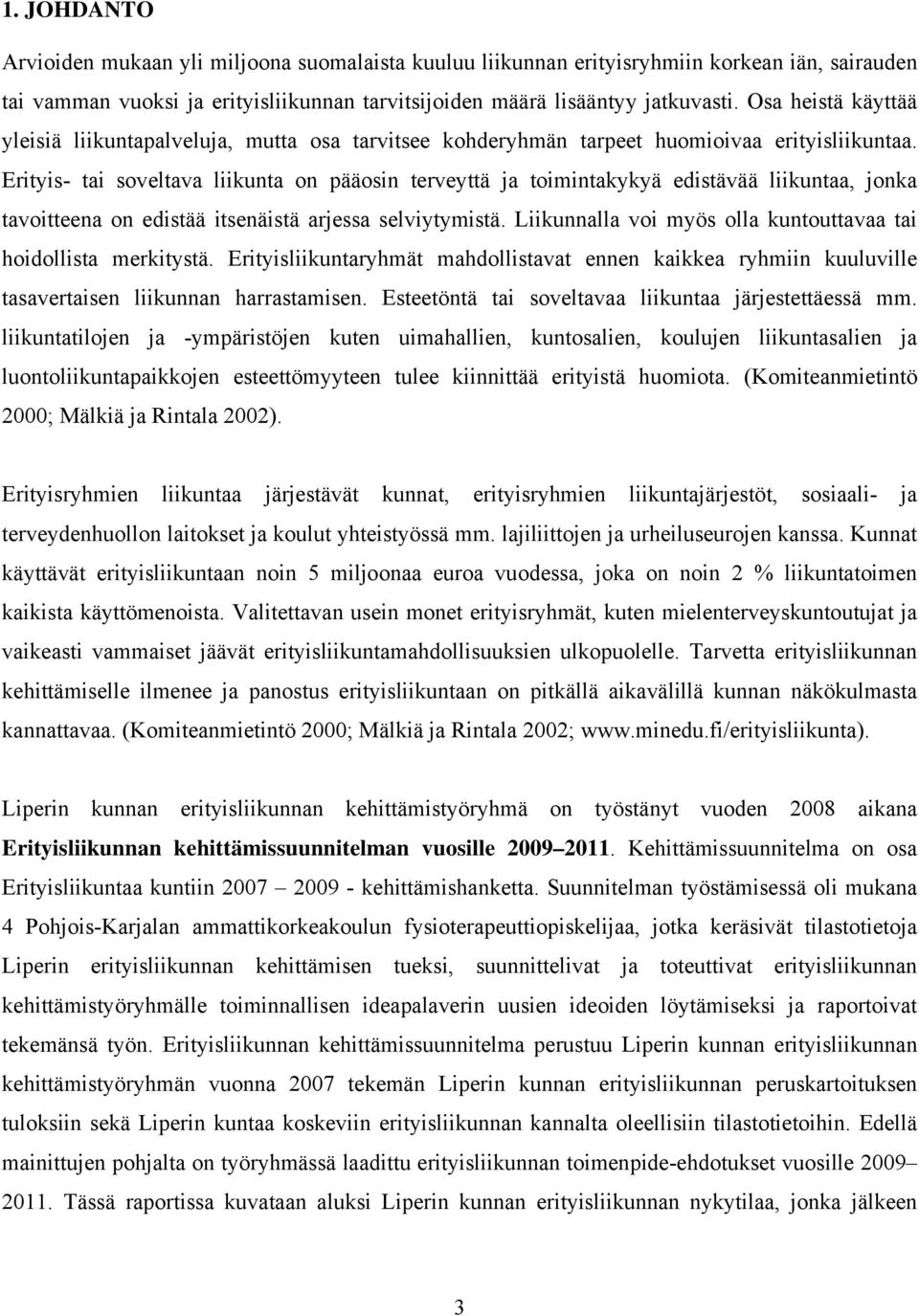 Erityis- tai soveltava liikunta on pääosin terveyttä ja toimintakykyä edistävää liikuntaa, jonka tavoitteena on edistää itsenäistä arjessa selviytymistä.