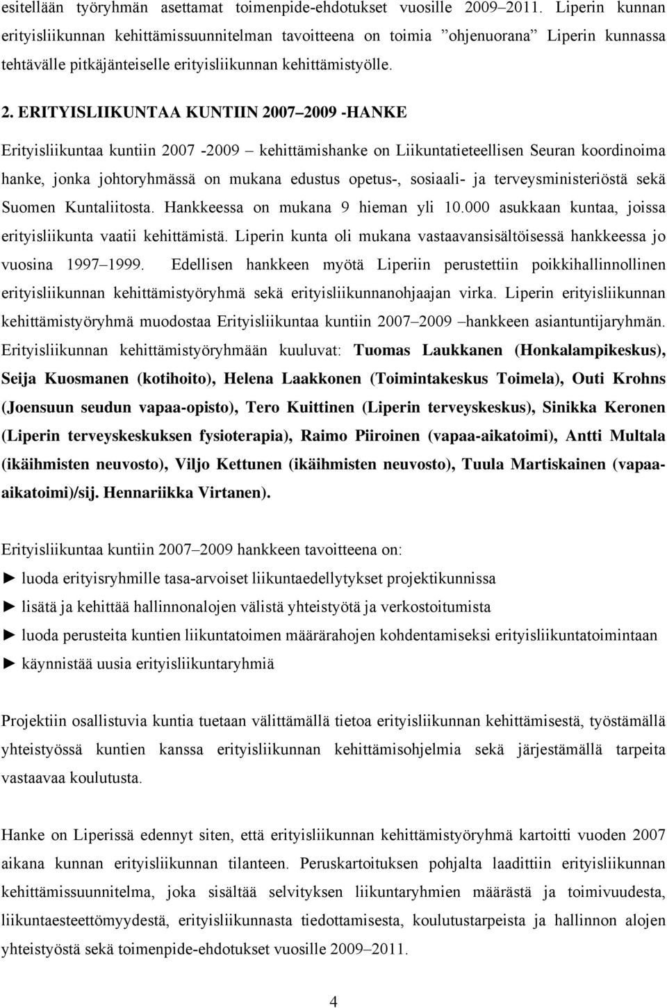 ERITYISLIIKUNTAA KUNTIIN 2007 2009 -HANKE Erityisliikuntaa kuntiin 2007-2009 kehittämishanke on Liikuntatieteellisen Seuran koordinoima hanke, jonka johtoryhmässä on mukana edustus opetus-, sosiaali-