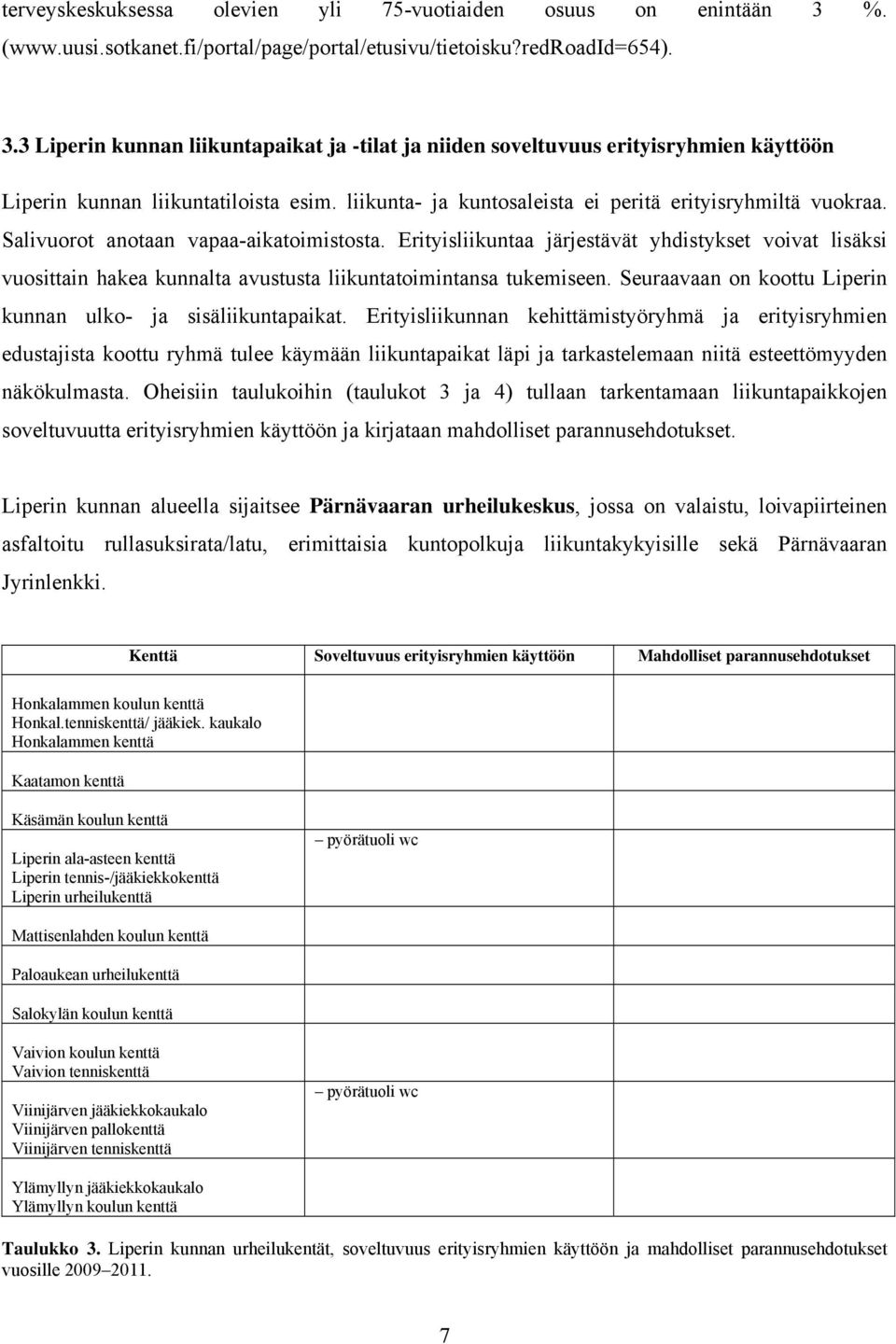 Erityisliikuntaa järjestävät yhdistykset voivat lisäksi vuosittain hakea kunnalta avustusta liikuntatoimintansa tukemiseen. Seuraavaan on koottu Liperin kunnan ulko- ja sisäliikuntapaikat.