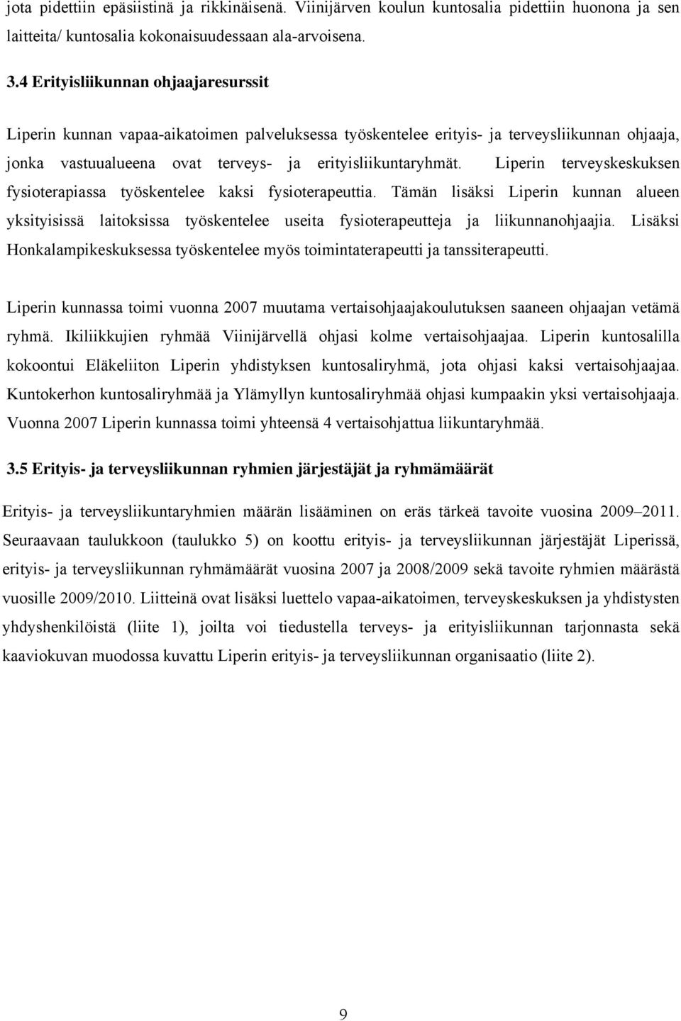 Liperin terveyskeskuksen fysioterapiassa työskentelee kaksi fysioterapeuttia. Tämän lisäksi Liperin kunnan alueen yksityisissä laitoksissa työskentelee useita fysioterapeutteja ja liikunnanohjaajia.