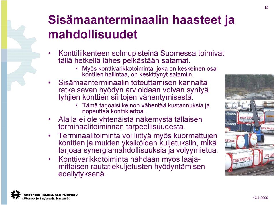 Sisämaanterminaalin toteuttamisen kannalta ratkaisevan hyödyn arvioidaan voivan syntyä tyhjien konttien siirtojen vähentymisestä.