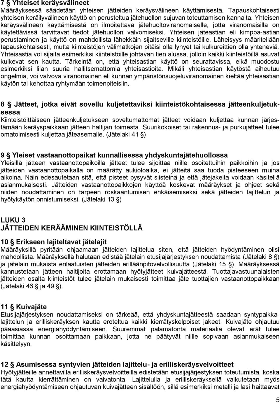 Yhteisen keräysvälineen käyttämisestä on ilmoitettava jätehuoltoviranomaiselle, jotta viranomaisilla on käytettävissä tarvittavat tiedot jätehuollon valvomiseksi.