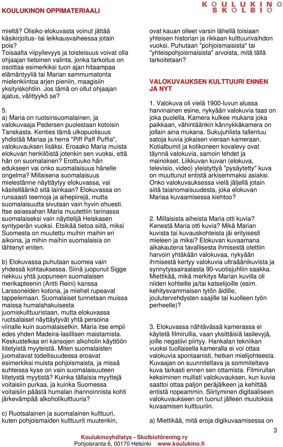 pieniin, maagisiin yksityiskohtiin. Jos tämä on ollut ohjaajan ajatus, välittyykö se? 5. a) Maria on ruotsinsuomalainen, ja valokuvaaja Pedersen puolestaan kotoisin Tanskasta.