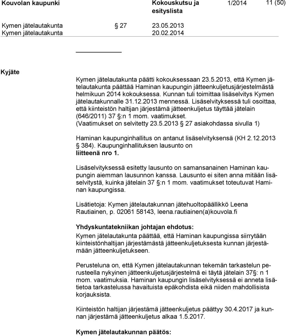 Lisäselvityksessä tuli osoittaa, et tä kiinteistön haltijan järjestämä jätteenkuljetus täyttää jätelain (646/2011) 37 :n 1 mom. vaatimukset. (Vaatimukset on selvitetty 23.5.