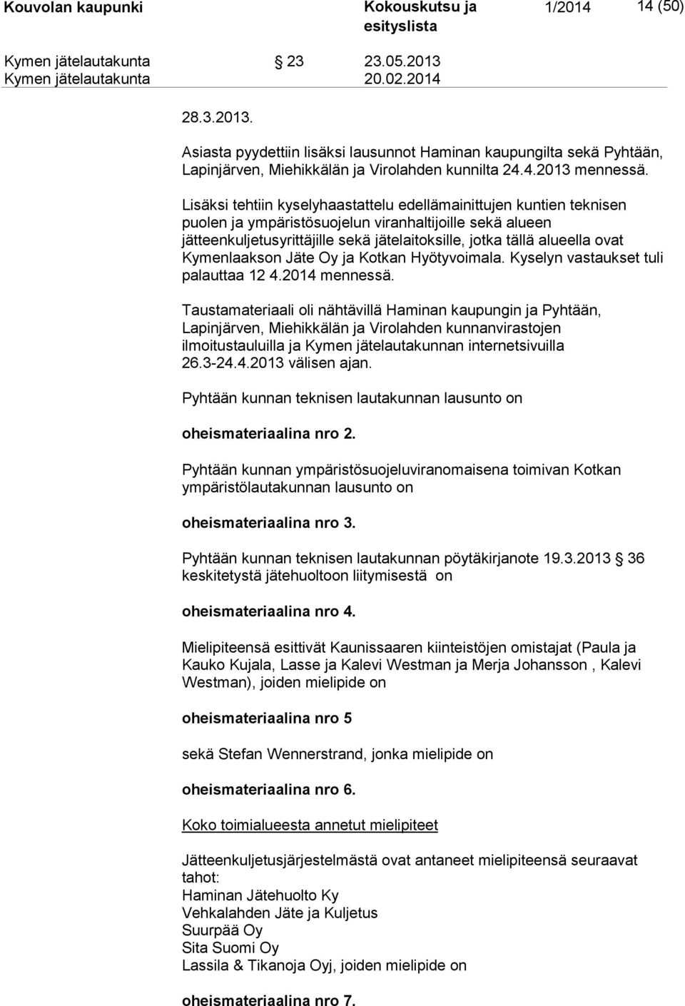 ovat Kymenlaakson Jäte Oy ja Kotkan Hyötyvoimala. Kyselyn vastaukset tuli palauttaa 12 4.2014 mennessä.