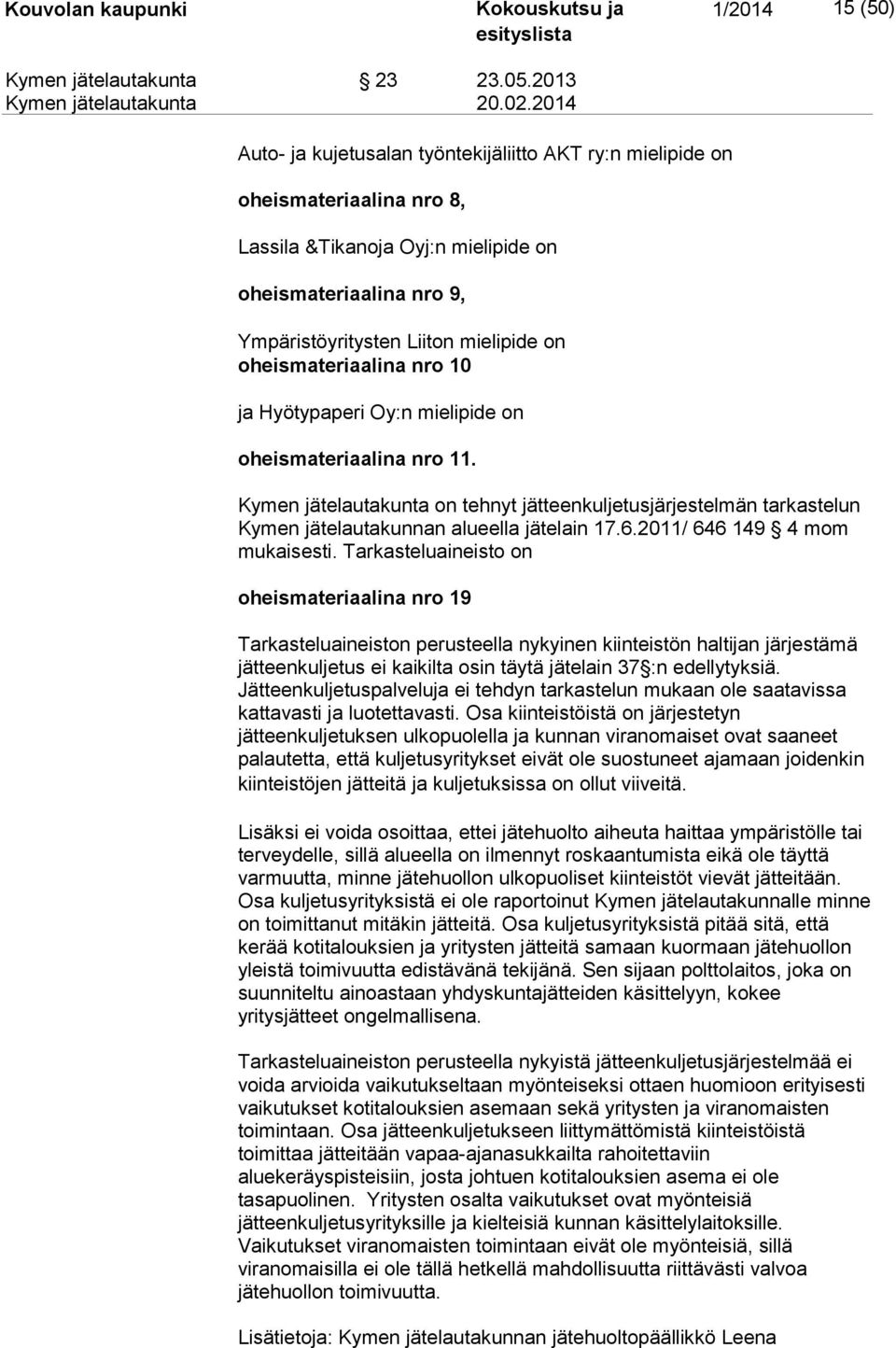 oheismateriaalina nro 10 ja Hyötypaperi Oy:n mielipide on oheismateriaalina nro 11. Kymen jätelautakunta on tehnyt jätteenkuljetusjärjestelmän tarkastelun Kymen jätelautakunnan alueella jätelain 17.6.