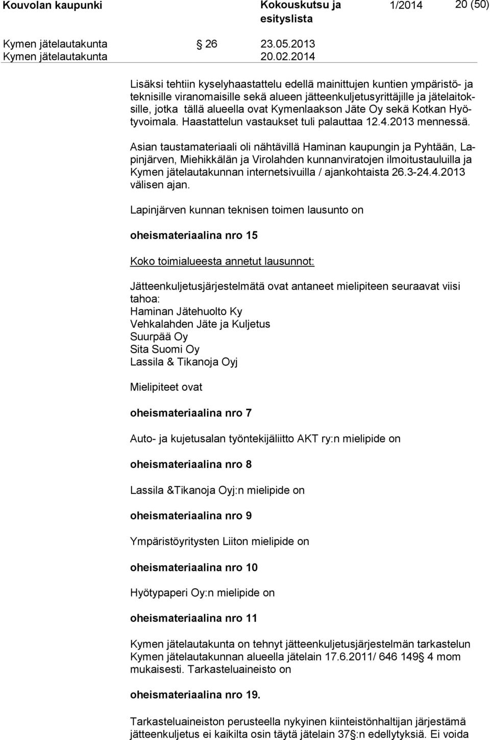 Kymenlaakson Jäte Oy sekä Kotkan Hyöty voi ma la. Haastattelun vastaukset tuli palauttaa 12.4.2013 mennessä.