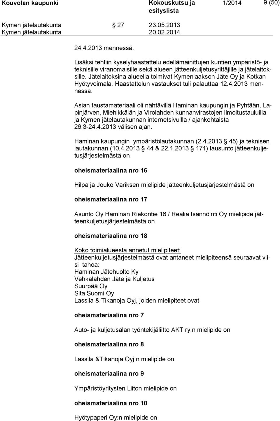 Jätelaitoksina alueella toimivat Kymenlaakson Jäte Oy ja Kotkan Hyö ty voi ma la. Haastattelun vastaukset tuli palauttaa 12.4.2013 mennes sä.