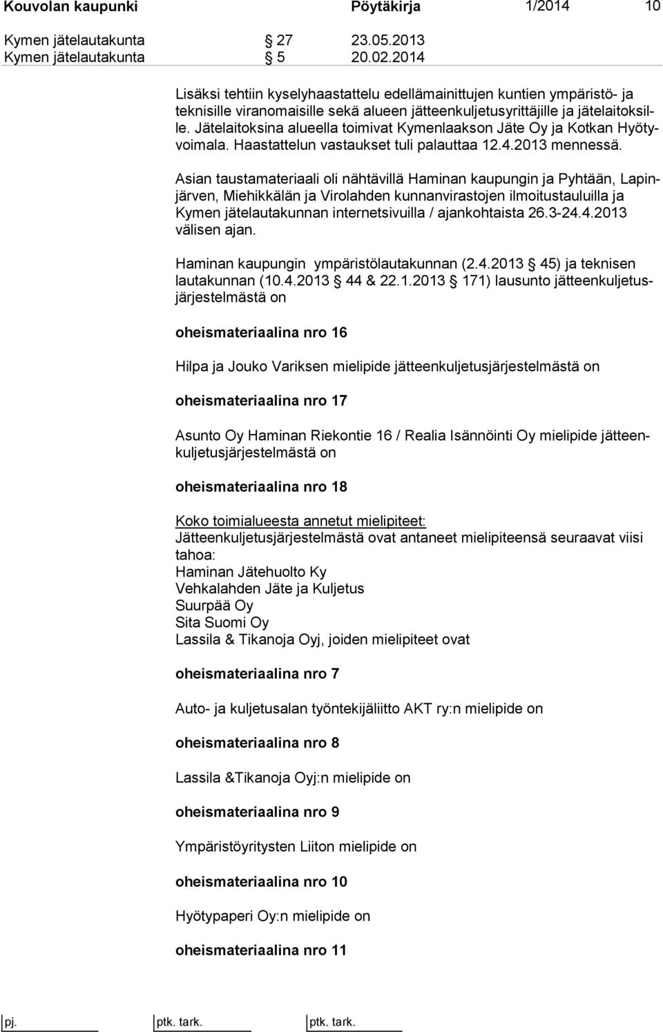 Jätelaitoksina alueella toimivat Kymenlaakson Jäte Oy ja Kotkan Hyö tyvoi ma la. Haastattelun vastaukset tuli palauttaa 12.4.2013 men nes sä.