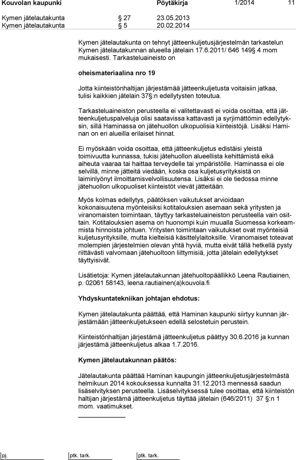 Tarkasteluaineisto on oheismateriaalina nro 19 Jotta kiinteistönhaltijan järjestämää jätteenkuljetusta voitaisiin jatkaa, tulisi kaikkien jätelain 37 :n edellytysten toteutua.