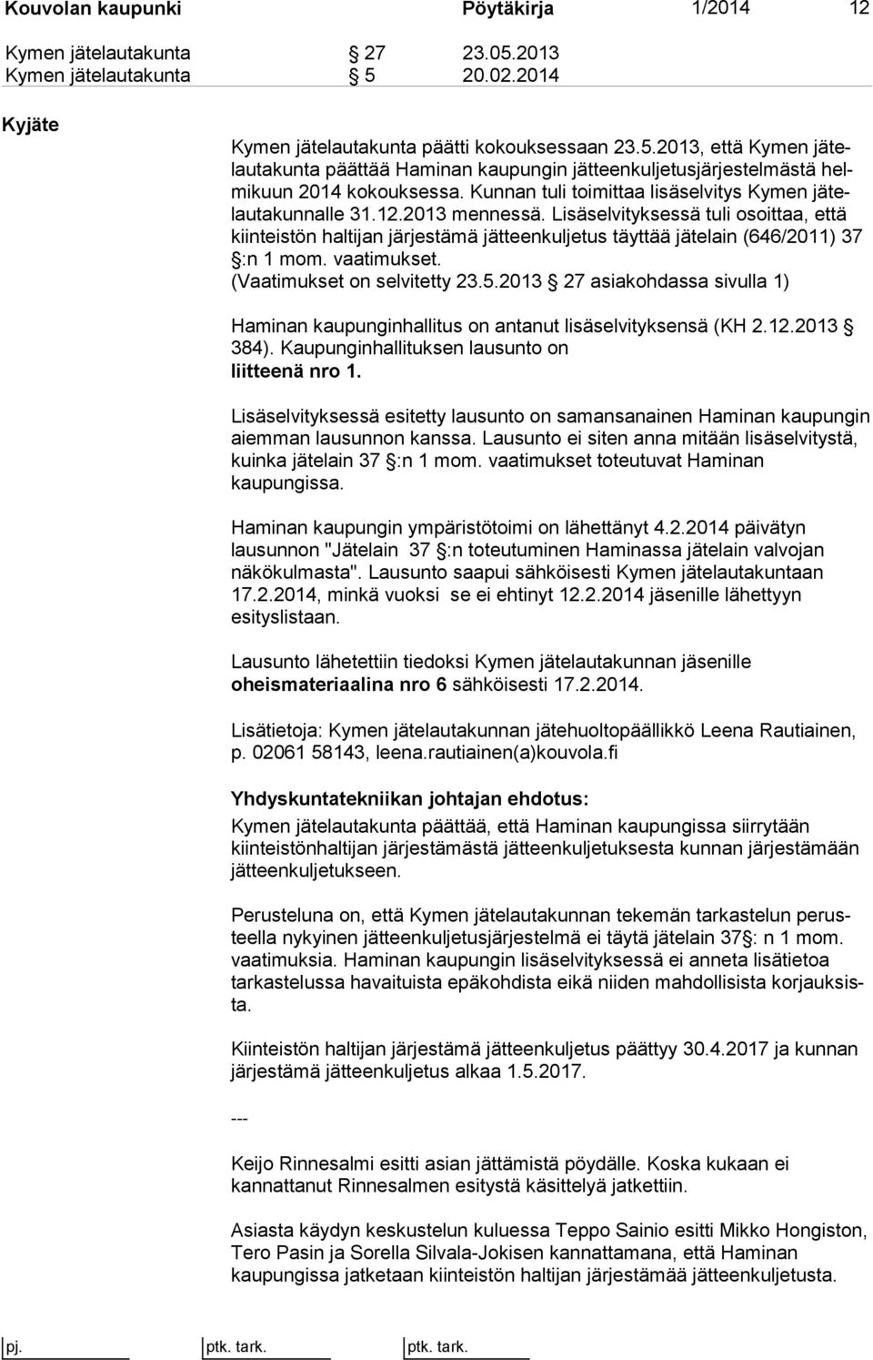 Lisäselvityksessä tuli osoittaa, et tä kiinteistön haltijan järjestämä jätteenkuljetus täyttää jätelain (646/2011) 37 :n 1 mom. vaatimukset. (Vaatimukset on selvitetty 23.5.