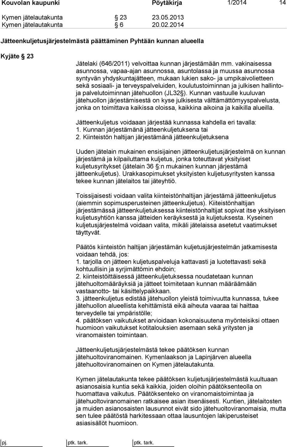 vakinaisessa asunnossa, vapaa-ajan asunnossa, asuntolassa ja muussa asunnossa syntyvän yhdyskuntajätteen, mukaan lukien sako- ja umpikaivolietteen sekä sosiaali- ja terveyspalveluiden,