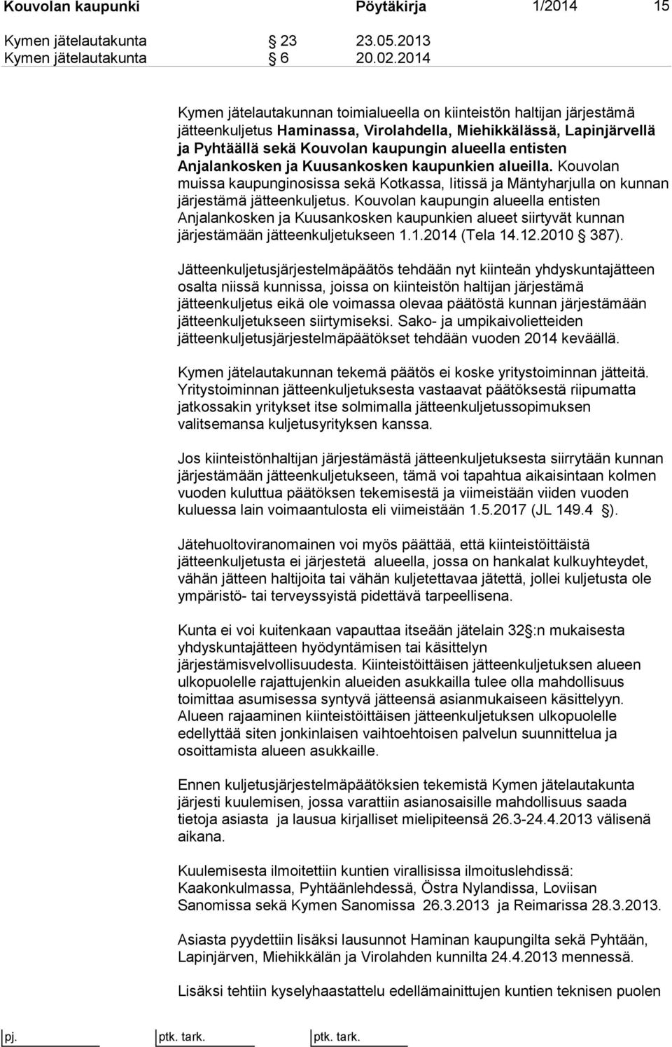 entisten Anjalankosken ja Kuusankosken kaupunkien alueilla. Kouvolan muissa kaupunginosissa sekä Kotkassa, Iitissä ja Mäntyharjulla on kunnan järjestämä jätteenkuljetus.
