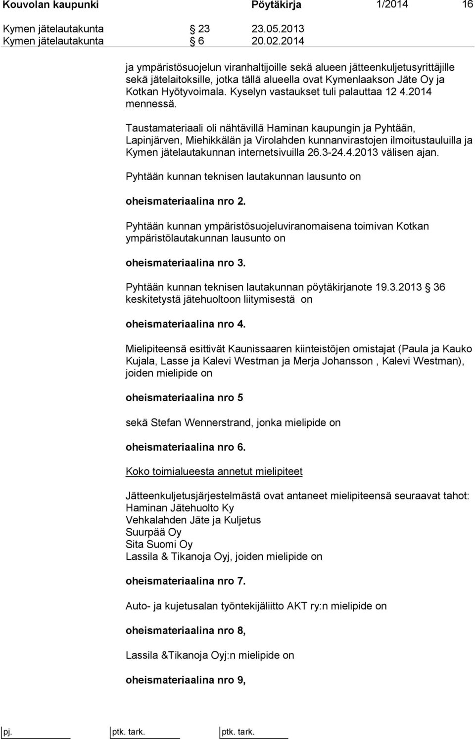 Kyselyn vastaukset tuli palauttaa 12 4.2014 mennessä.