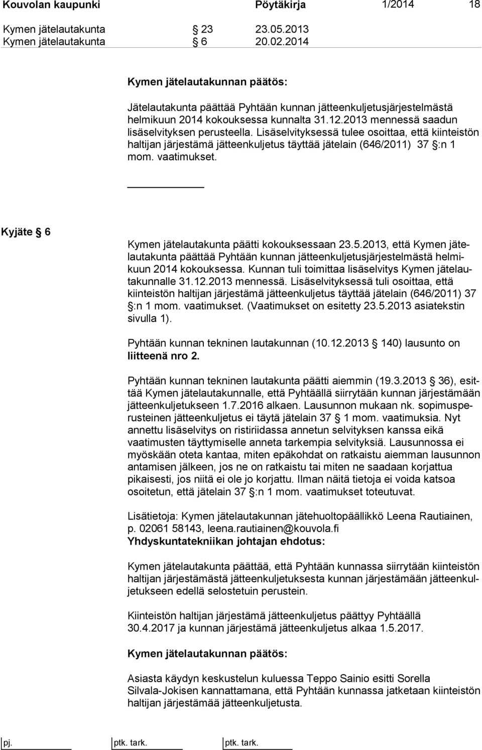 Lisäselvityksessä tulee osoittaa, että kiinteistön haltijan järjestämä jätteenkuljetus täyttää jätelain (646/2011) 37 :n 1 mom. vaatimukset. Kyjäte 6 Kymen jätelautakunta päätti kokouksessaan 23.5.