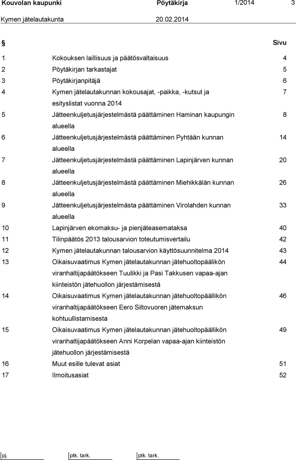 Jätteenkuljetusjärjestelmästä päättäminen Haminan kaupungin 8 alueella 6 Jätteenkuljetusjärjestelmästä päättäminen Pyhtään kunnan 14 alueella 7 Jätteenkuljetusjärjestelmästä päättäminen Lapinjärven