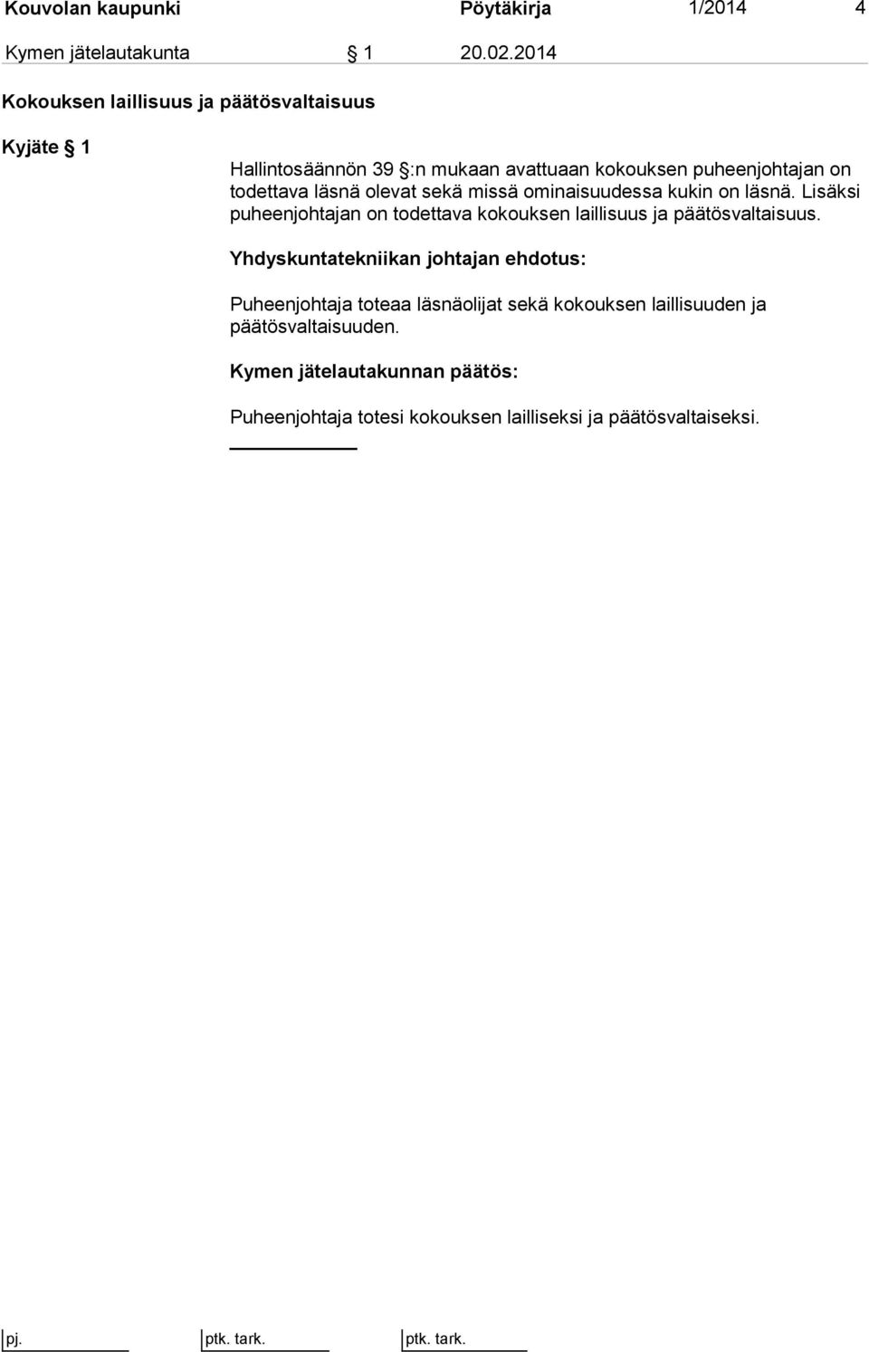 läsnä olevat sekä missä ominaisuudessa kukin on läsnä. Lisäksi puheenjohtajan on todettava kokouksen laillisuus ja päätösvaltaisuus.