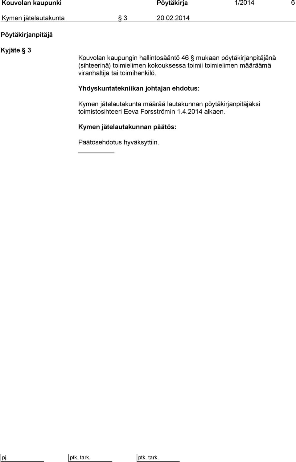 toimielimen kokouksessa toimii toimielimen määräämä viranhaltija tai toimihenkilö.
