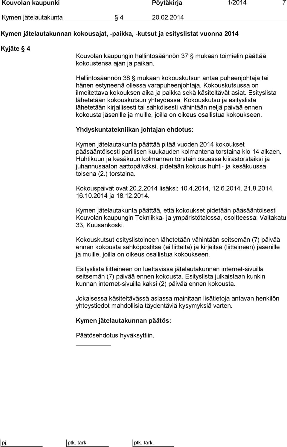Hallintosäännön 38 mukaan kokouskutsun antaa puheenjohtaja tai hänen estyneenä ollessa varapuheenjohtaja. Kokouskutsussa on ilmoitettava kokouksen aika ja paikka sekä käsiteltävät asiat.