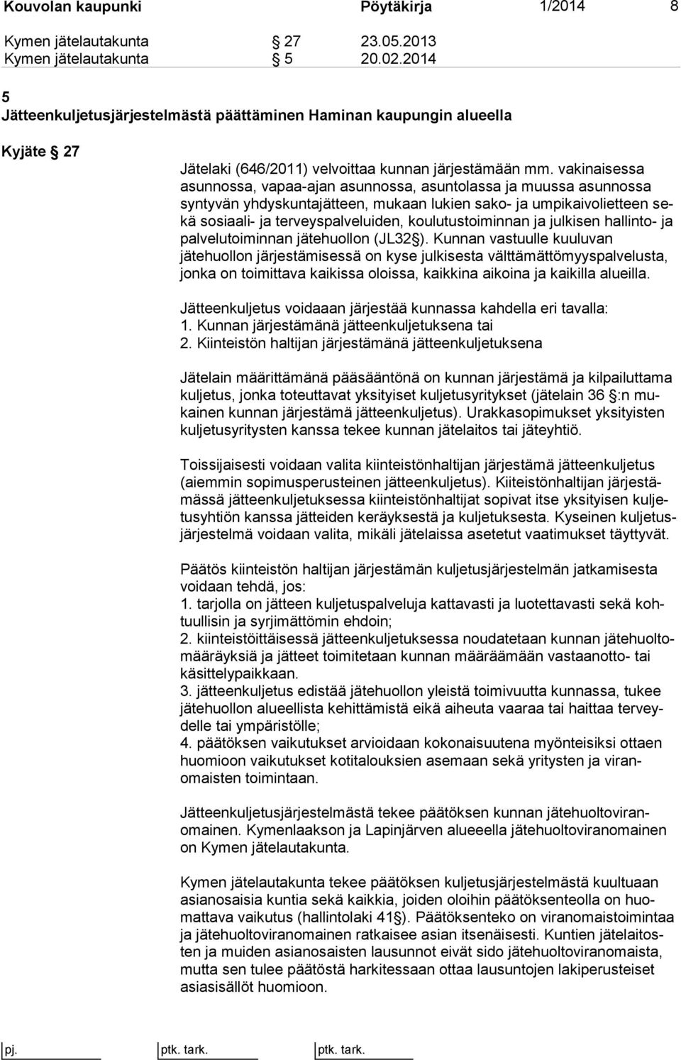 vakinaisessa asun nos sa, vapaa-ajan asunnossa, asuntolassa ja muussa asunnossa syn ty vän yhdyskuntajätteen, mukaan lukien sako- ja umpikaivolietteen sekä sosiaali- ja terveyspalveluiden,