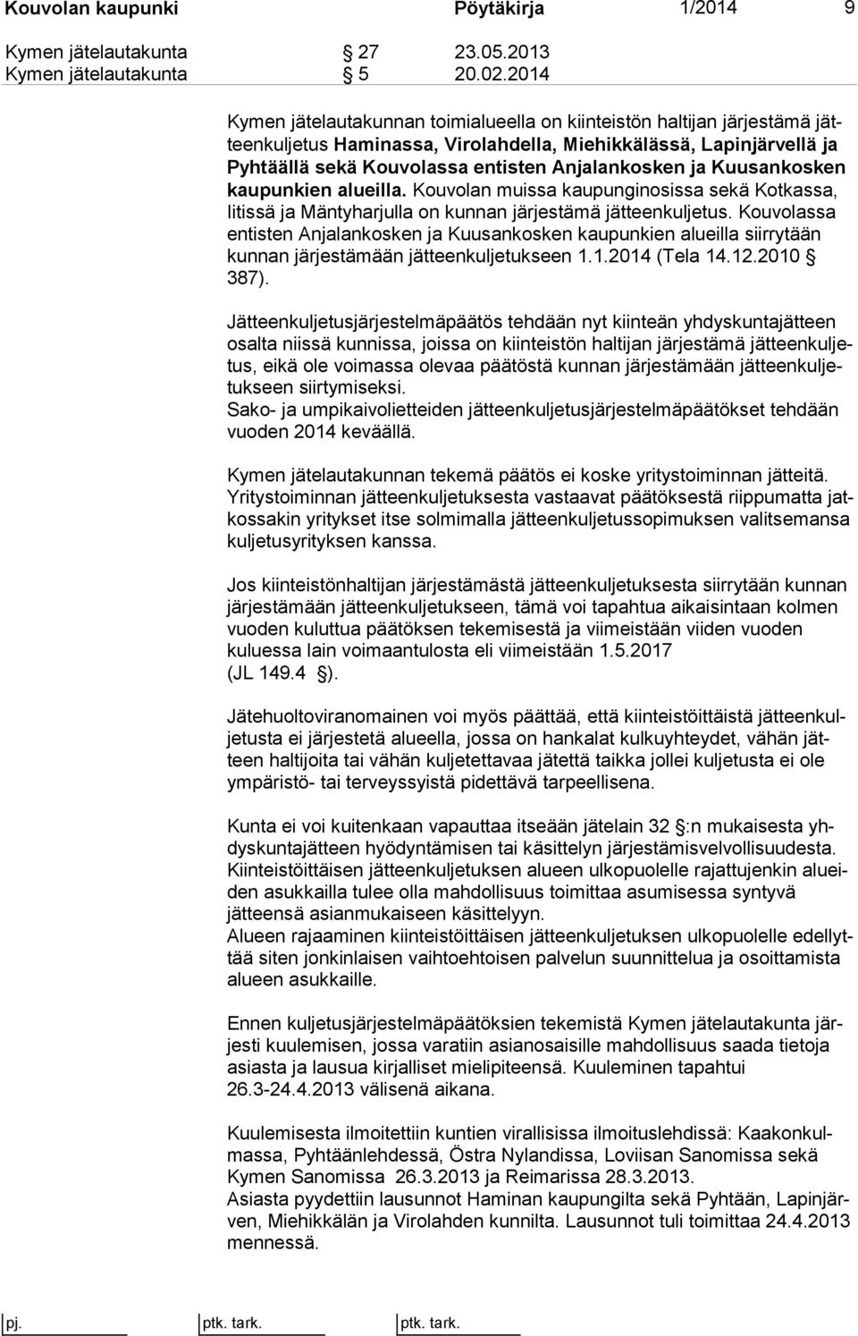 Anjalankosken ja Kuu san kos ken kau pun kien alueilla. Kouvolan muissa kaupunginosissa sekä Kot kas sa, Ii tis sä ja Mäntyharjulla on kunnan järjestämä jätteenkuljetus.