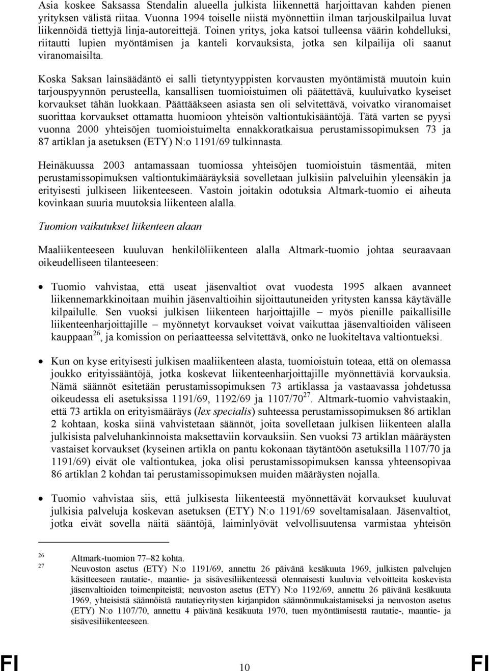 Toinen yritys, joka katsoi tulleensa väärin kohdelluksi, riitautti lupien myöntämisen ja kanteli korvauksista, jotka sen kilpailija oli saanut viranomaisilta.