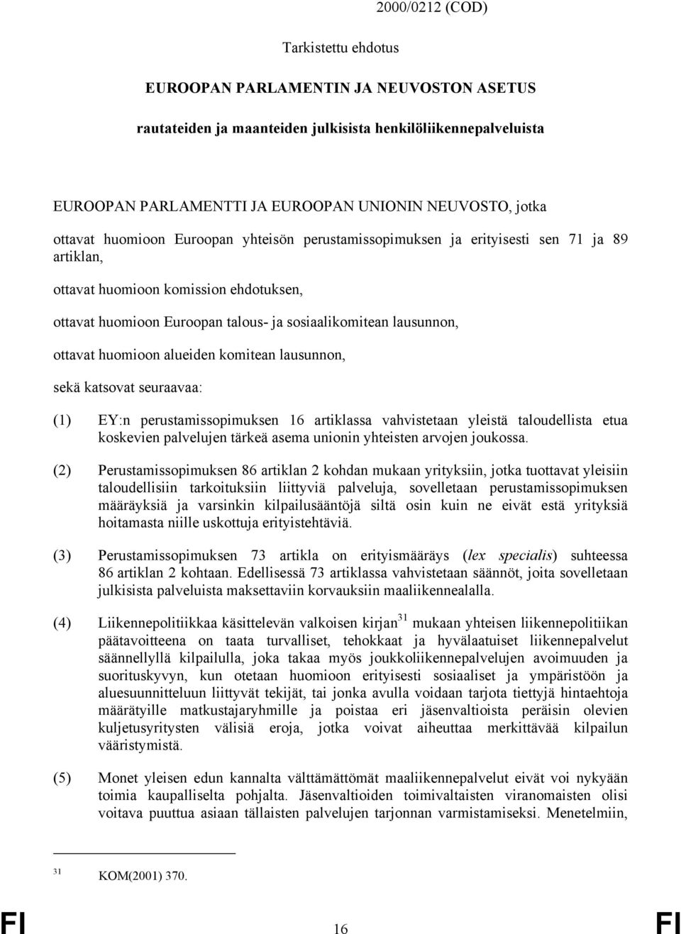 ottavat huomioon alueiden komitean lausunnon, sekä katsovat seuraavaa: (1) EY:n perustamissopimuksen 16 artiklassa vahvistetaan yleistä taloudellista etua koskevien palvelujen tärkeä asema unionin