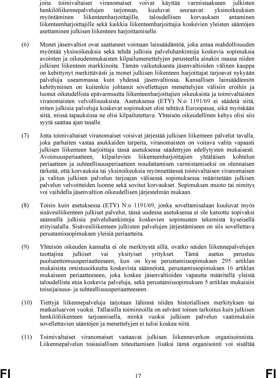 (6) Monet jäsenvaltiot ovat saattaneet voimaan lainsäädäntöä, joka antaa mahdollisuuden myöntää yksinoikeuksia sekä tehdä julkisia palveluhankintoja koskevia sopimuksia avointen ja oikeudenmukaisten