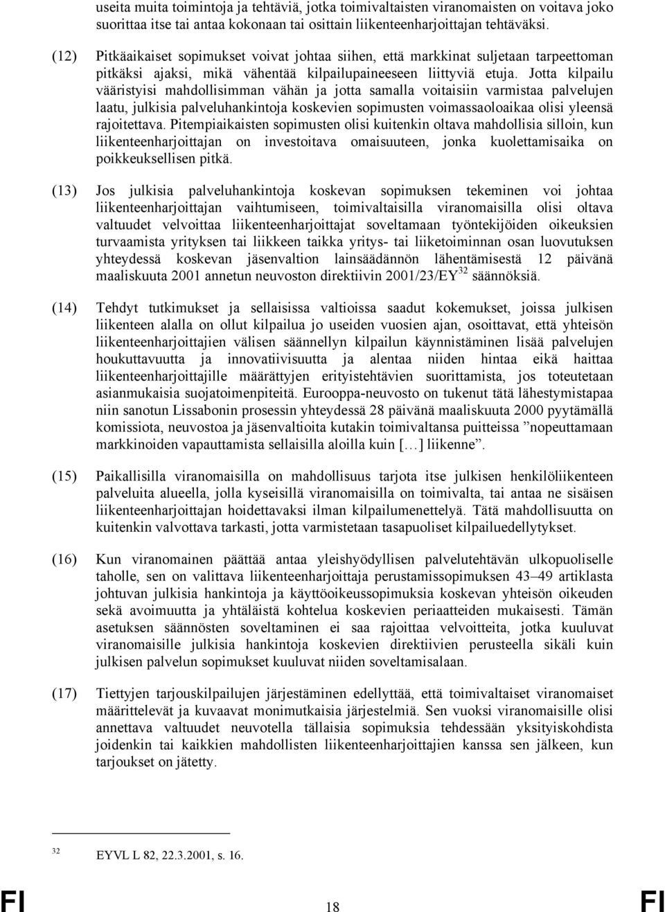 Jotta kilpailu vääristyisi mahdollisimman vähän ja jotta samalla voitaisiin varmistaa palvelujen laatu, julkisia palveluhankintoja koskevien sopimusten voimassaoloaikaa olisi yleensä rajoitettava.