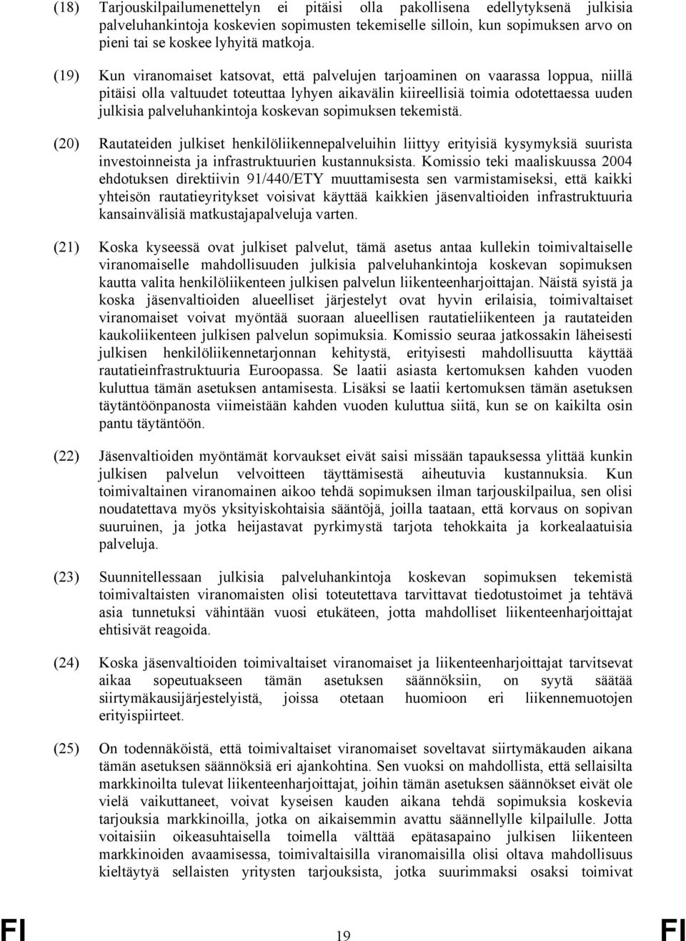 (19) Kun viranomaiset katsovat, että palvelujen tarjoaminen on vaarassa loppua, niillä pitäisi olla valtuudet toteuttaa lyhyen aikavälin kiireellisiä toimia odotettaessa uuden julkisia