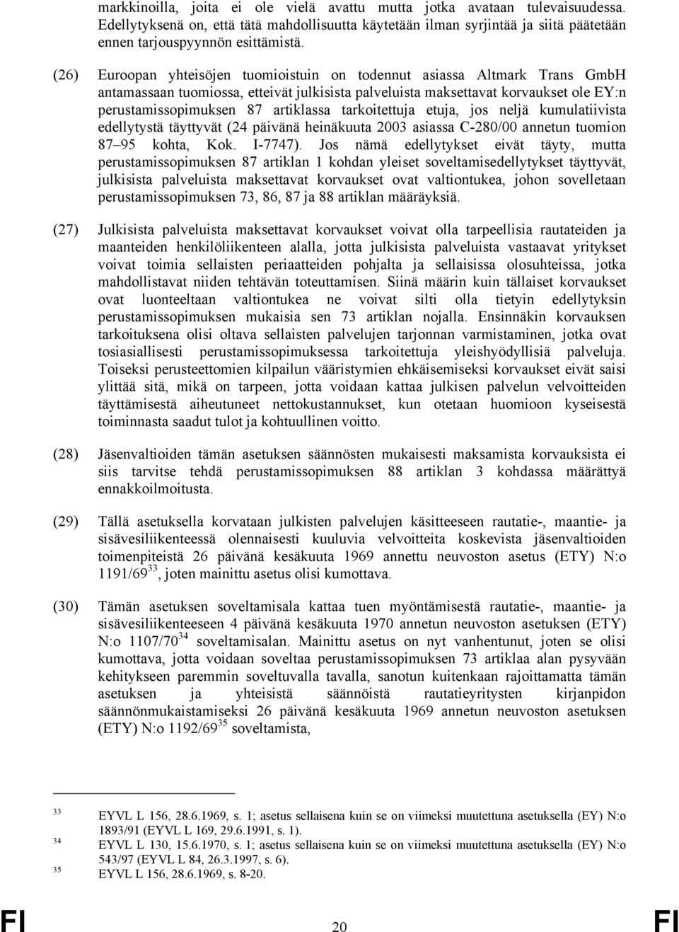 tarkoitettuja etuja, jos neljä kumulatiivista edellytystä täyttyvät (24 päivänä heinäkuuta 2003 asiassa C-280/00 annetun tuomion 87 95 kohta, Kok. I-7747).