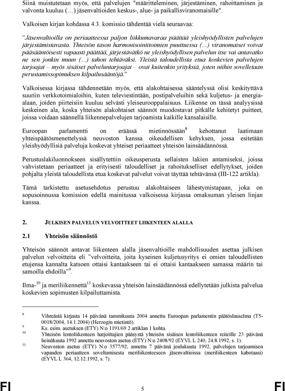 Yhteisön tason harmonisointitoimien puuttuessa ( ) viranomaiset voivat pääsääntöisesti vapaasti päättää, järjestävätkö ne yleishyödyllisen palvelun itse vai antavatko ne sen jonkin muun ( ) tahon