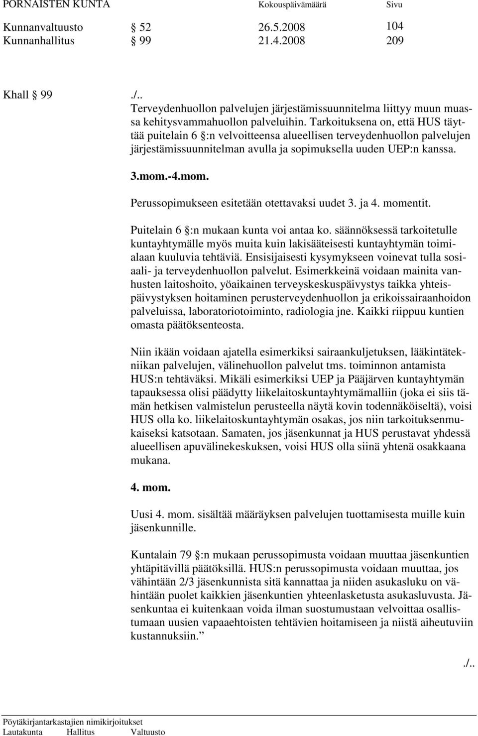 -4.mom. Perussopimukseen esitetään otettavaksi uudet 3. ja 4. momentit. Puitelain 6 :n mukaan kunta voi antaa ko.