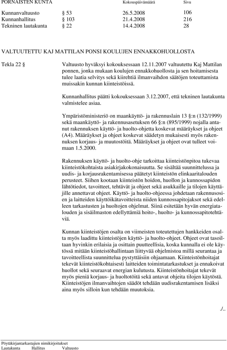 kiinteistöissä. Kunnanhallitus päätti kokouksessaan 3.12.2007, että tekninen lautakunta valmistelee asiaa.