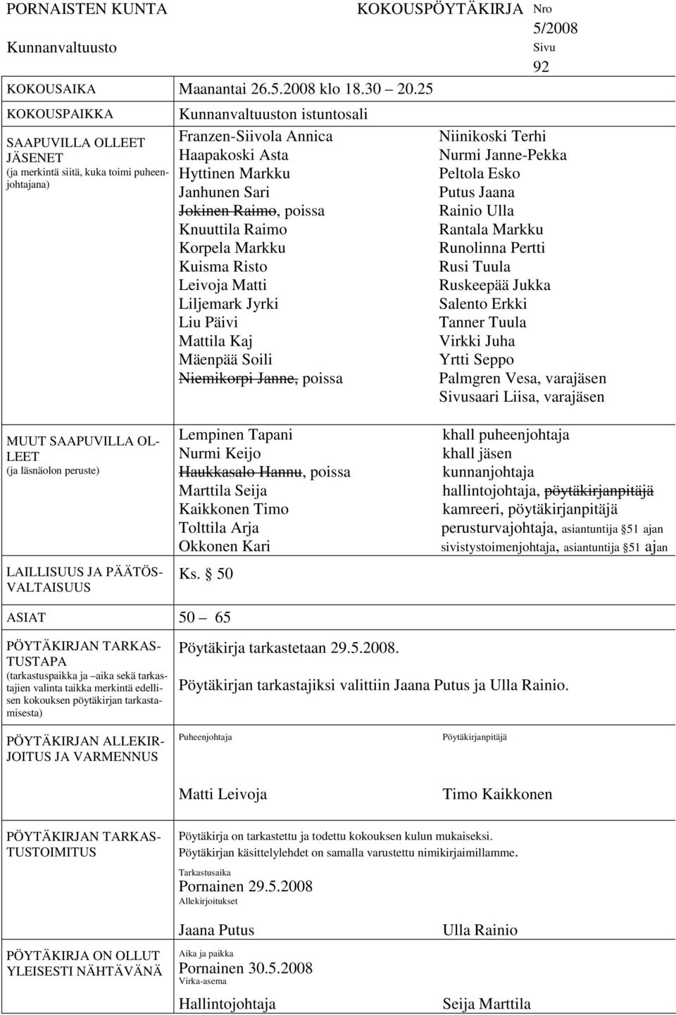 Raimo, poissa Knuuttila Raimo Korpela Markku Kuisma Risto Leivoja Matti Liljemark Jyrki Liu Päivi Mattila Kaj Mäenpää Soili Niemikorpi Janne, poissa KOKOUSPÖYTÄKIRJA Nro 5/2008 Sivu 92 Niinikoski