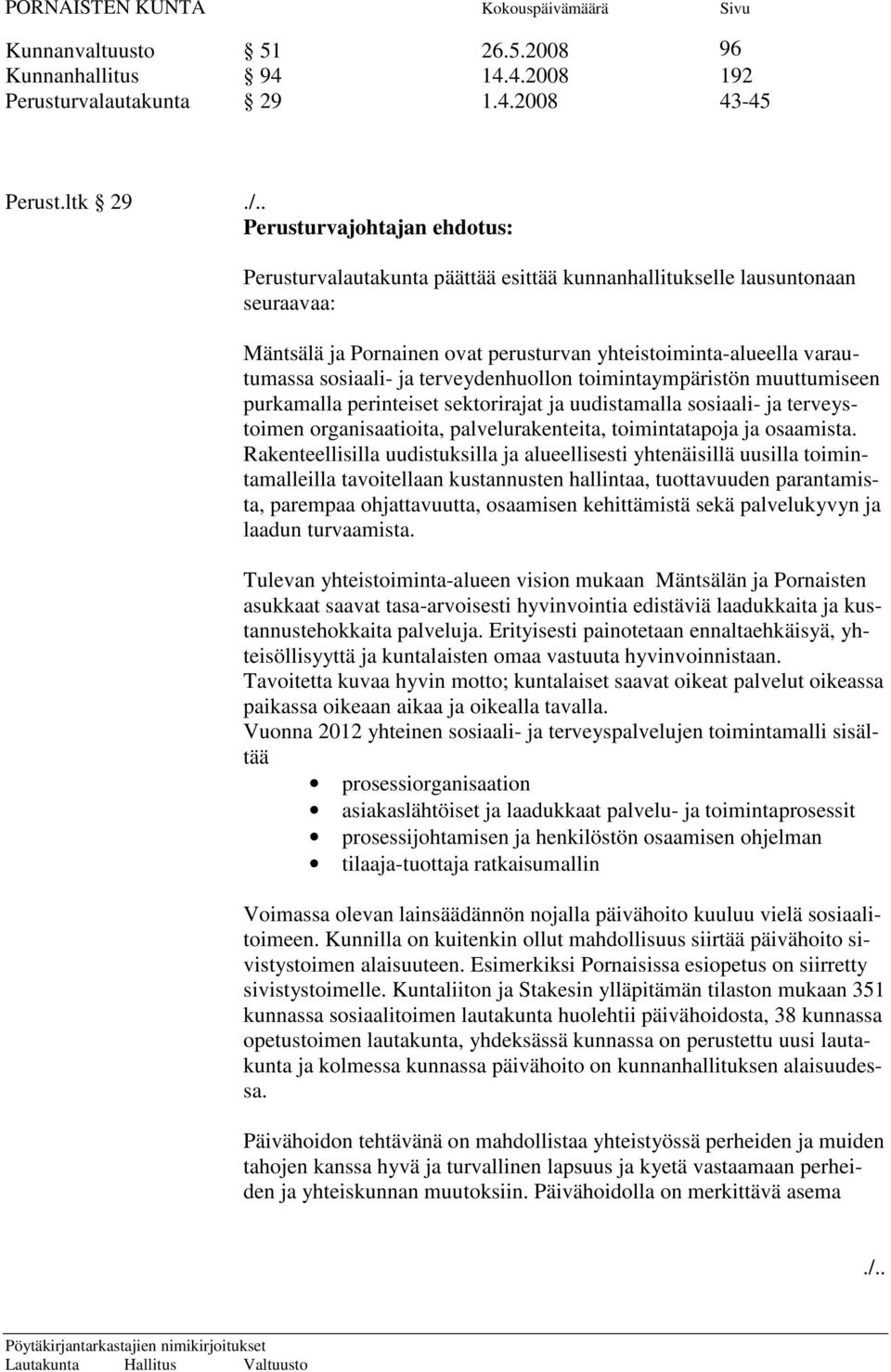 sosiaali- ja terveydenhuollon toimintaympäristön muuttumiseen purkamalla perinteiset sektorirajat ja uudistamalla sosiaali- ja terveystoimen organisaatioita, palvelurakenteita, toimintatapoja ja