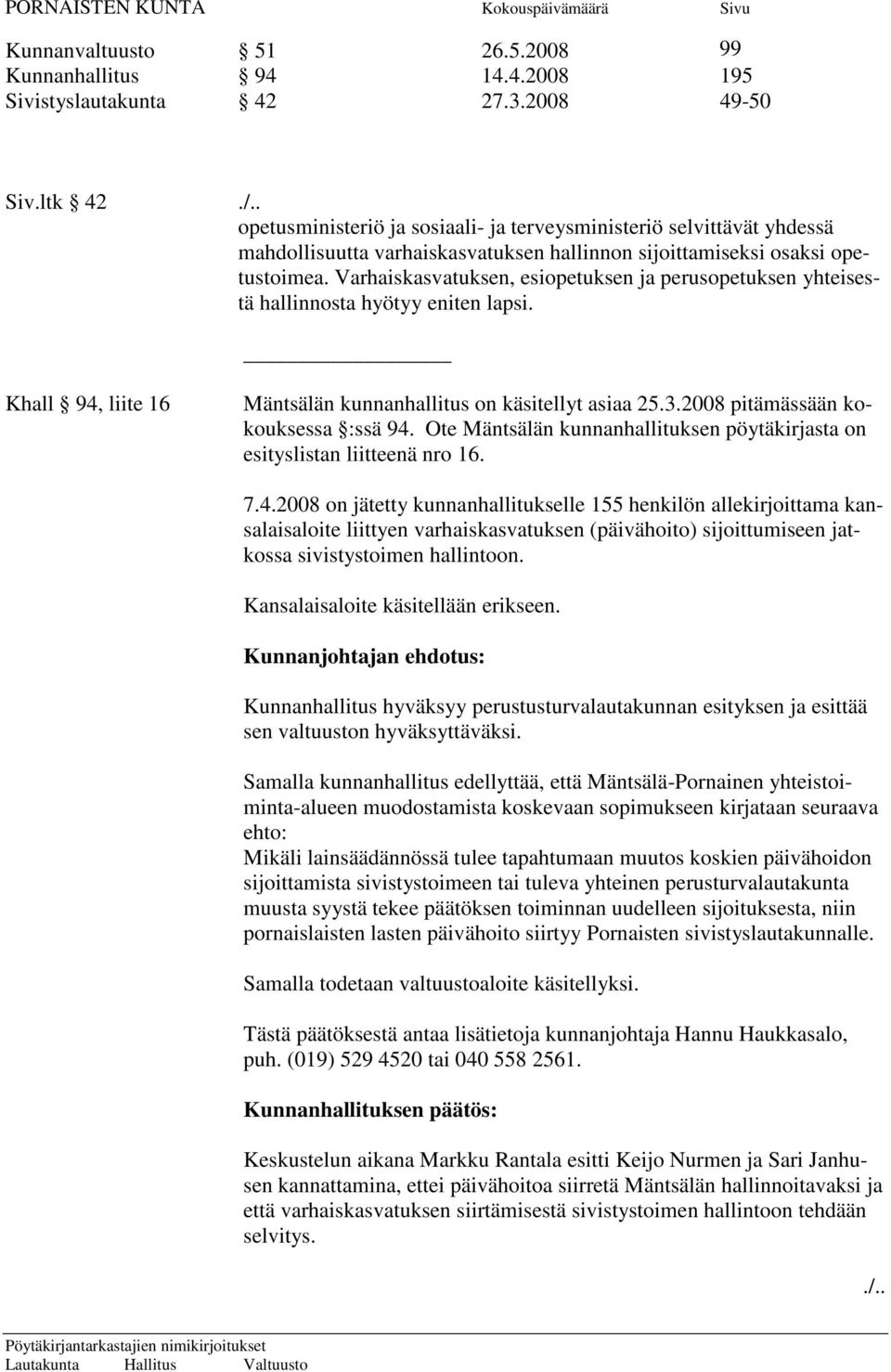 Varhaiskasvatuksen, esiopetuksen ja perusopetuksen yhteisestä hallinnosta hyötyy eniten lapsi. Khall 94, liite 16 Mäntsälän kunnanhallitus on käsitellyt asiaa 25.3.