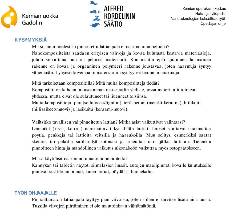 Komposiitin epäorgaaninen lasimainen rakenne on kovaa ja orgaaninen polymeeri rakenne joustavaa, joten naarmuja syntyy vähemmän. Lyhyesti kovempaan materiaaliin syntyy vaikeammin naarmuja.